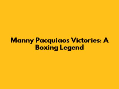 Manny Pacquiao's Victories: A Boxing Legend