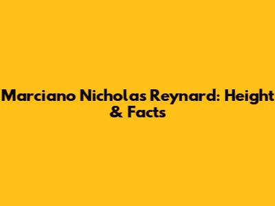 Marciano Nicholas Reynard: Height & Facts