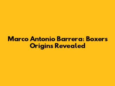 Marco Antonio Barrera: Boxer's Origins Revealed