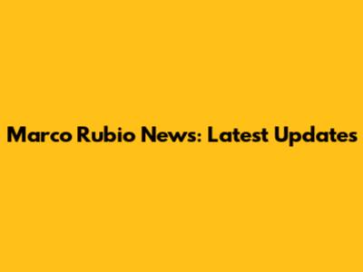 Marco Rubio News: Latest Updates
