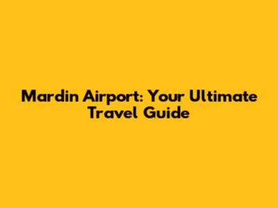 Mardin Airport: Your Ultimate Travel Guide