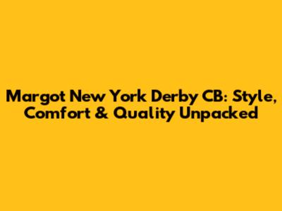 Margot New York Derby CB: Style, Comfort & Quality Unpacked
