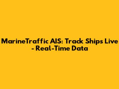 MarineTraffic AIS: Track Ships Live - Real-Time Data