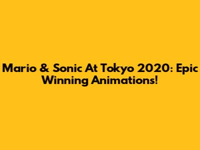 Mario & Sonic At Tokyo 2020: Epic Winning Animations!
