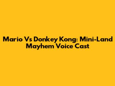Mario Vs Donkey Kong: Mini-Land Mayhem Voice Cast