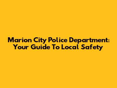 Marion City Police Department: Your Guide To Local Safety