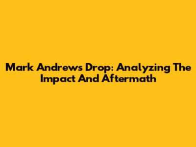 Mark Andrews Drop: Analyzing The Impact And Aftermath