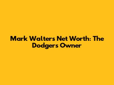Mark Walter's Net Worth: The Dodgers' Owner