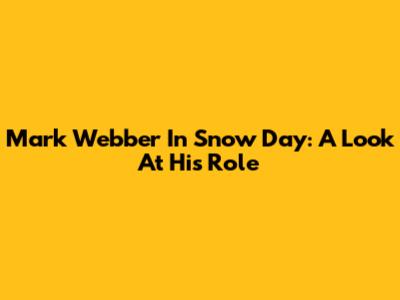 Mark Webber In Snow Day: A Look At His Role