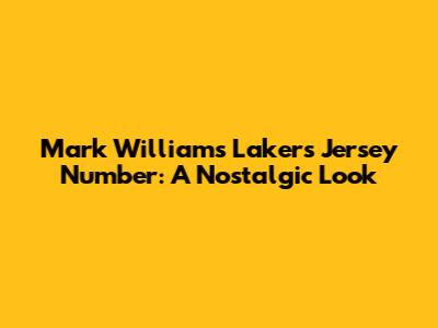 Mark Williams' Lakers Jersey Number: A Nostalgic Look