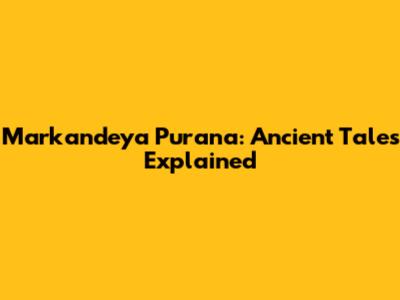 Markandeya Purana: Ancient Tales Explained