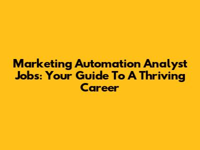 Marketing Automation Analyst Jobs: Your Guide To A Thriving Career