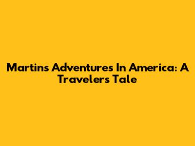 Martin's Adventures In America: A Traveler's Tale