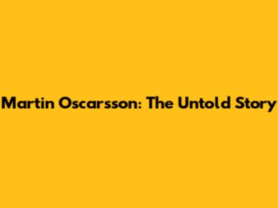 Martin Oscarsson: The Untold Story