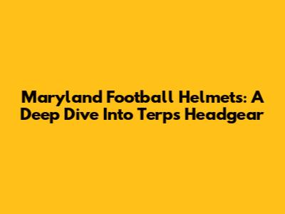 Maryland Football Helmets: A Deep Dive Into Terps Headgear
