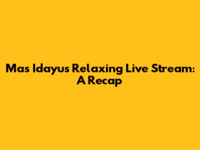Mas Idayu's Relaxing Live Stream: A Recap