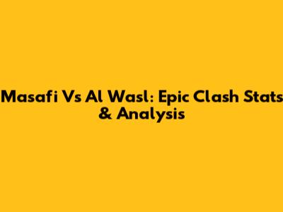 Masafi Vs Al Wasl: Epic Clash Stats & Analysis