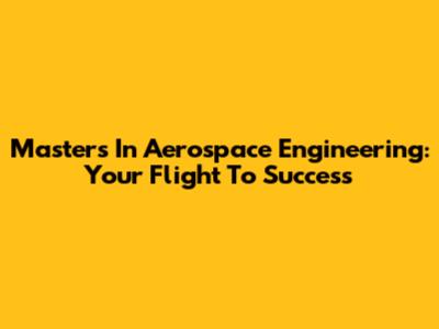 Master's In Aerospace Engineering: Your Flight To Success