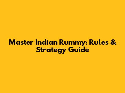 Master Indian Rummy: Rules & Strategy Guide