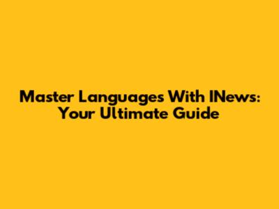 Master Languages With INews: Your Ultimate Guide