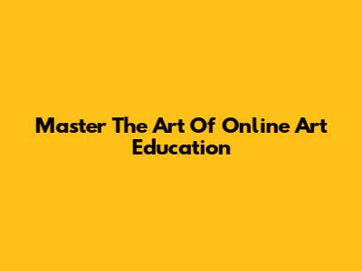 Master The Art Of Online Art Education