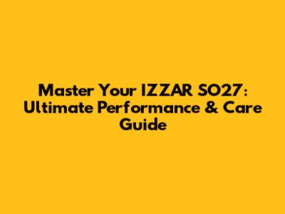 Master Your IZZAR SO27: Ultimate Performance & Care Guide
