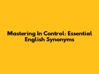 Mastering 'In Control': Essential English Synonyms