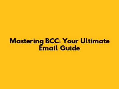 Mastering BCC: Your Ultimate Email Guide