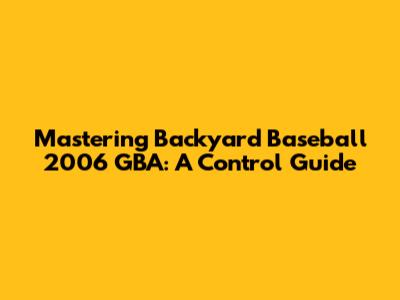 Mastering Backyard Baseball 2006 GBA: A Control Guide