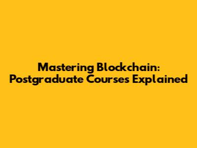 Mastering Blockchain: Postgraduate Courses Explained