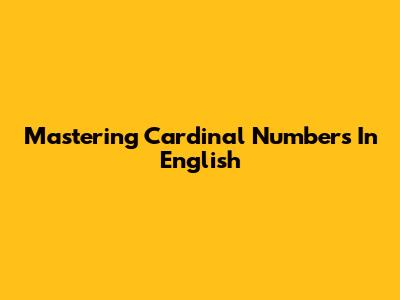 Mastering Cardinal Numbers In English
