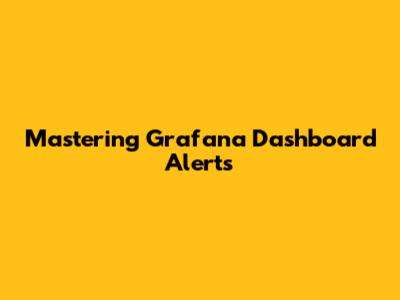 Mastering Grafana Dashboard Alerts