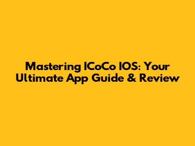 Mastering ICoCo IOS: Your Ultimate App Guide & Review