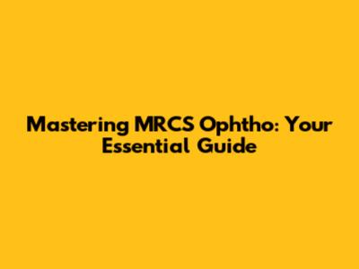 Mastering MRCS Ophtho: Your Essential Guide