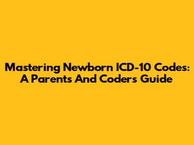 Mastering Newborn ICD-10 Codes: A Parent's And Coder's Guide