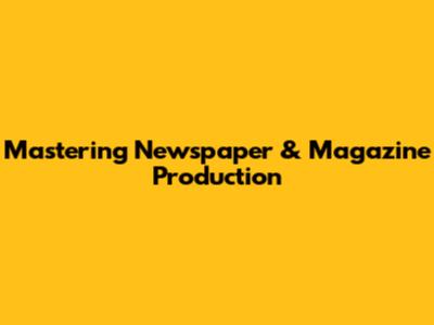 Mastering Newspaper & Magazine Production