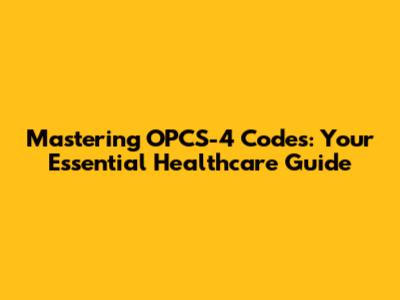 Mastering OPCS-4 Codes: Your Essential Healthcare Guide