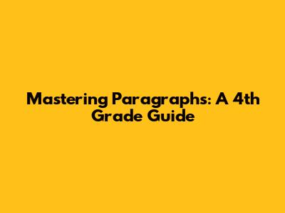 Mastering Paragraphs: A 4th Grade Guide
