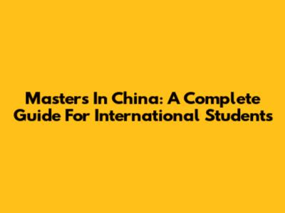 Masters In China: A Complete Guide For International Students