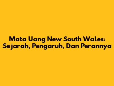 Mata Uang New South Wales: Sejarah, Pengaruh, Dan Perannya
