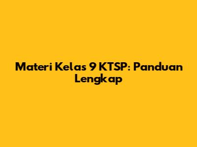 Materi Kelas 9 KTSP: Panduan Lengkap