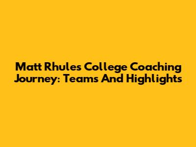 Matt Rhule's College Coaching Journey: Teams And Highlights