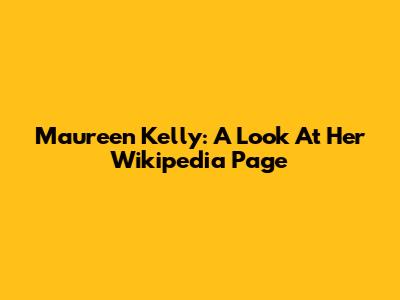 Maureen Kelly: A Look At Her Wikipedia Page