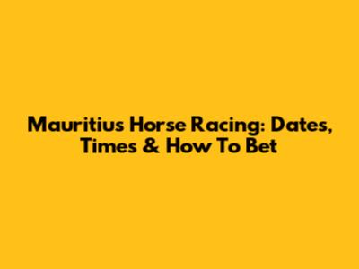 Mauritius Horse Racing: Dates, Times & How To Bet