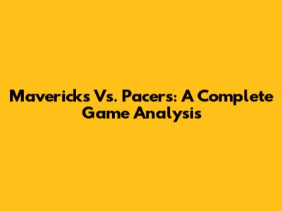 Mavericks Vs. Pacers: A Complete Game Analysis