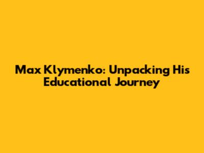 Max Klymenko: Unpacking His Educational Journey