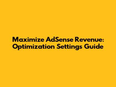 Maximize AdSense Revenue: Optimization Settings Guide