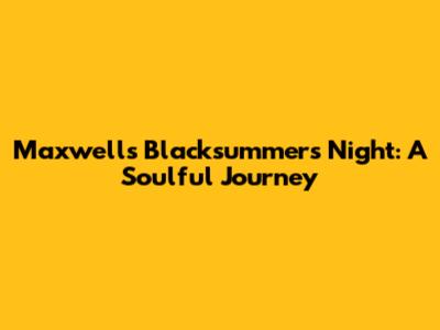 Maxwell's Blacksummers' Night: A Soulful Journey