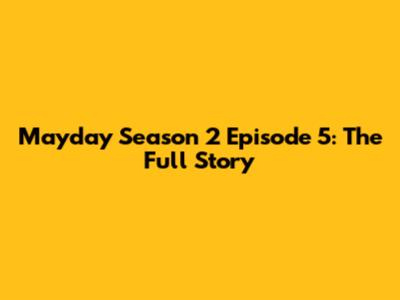 Mayday Season 2 Episode 5: The Full Story