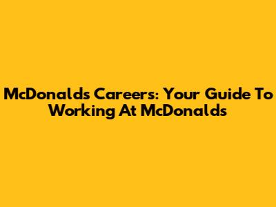 McDonald's Careers: Your Guide To Working At McDonald's